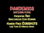 Pandemics: Two Cumshots Hands-Free 20 Minutes Apart